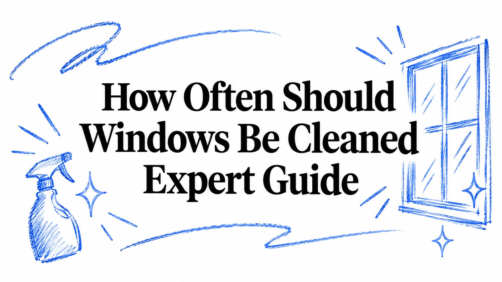 How Often Should Windows Be Cleaned Expert Guide