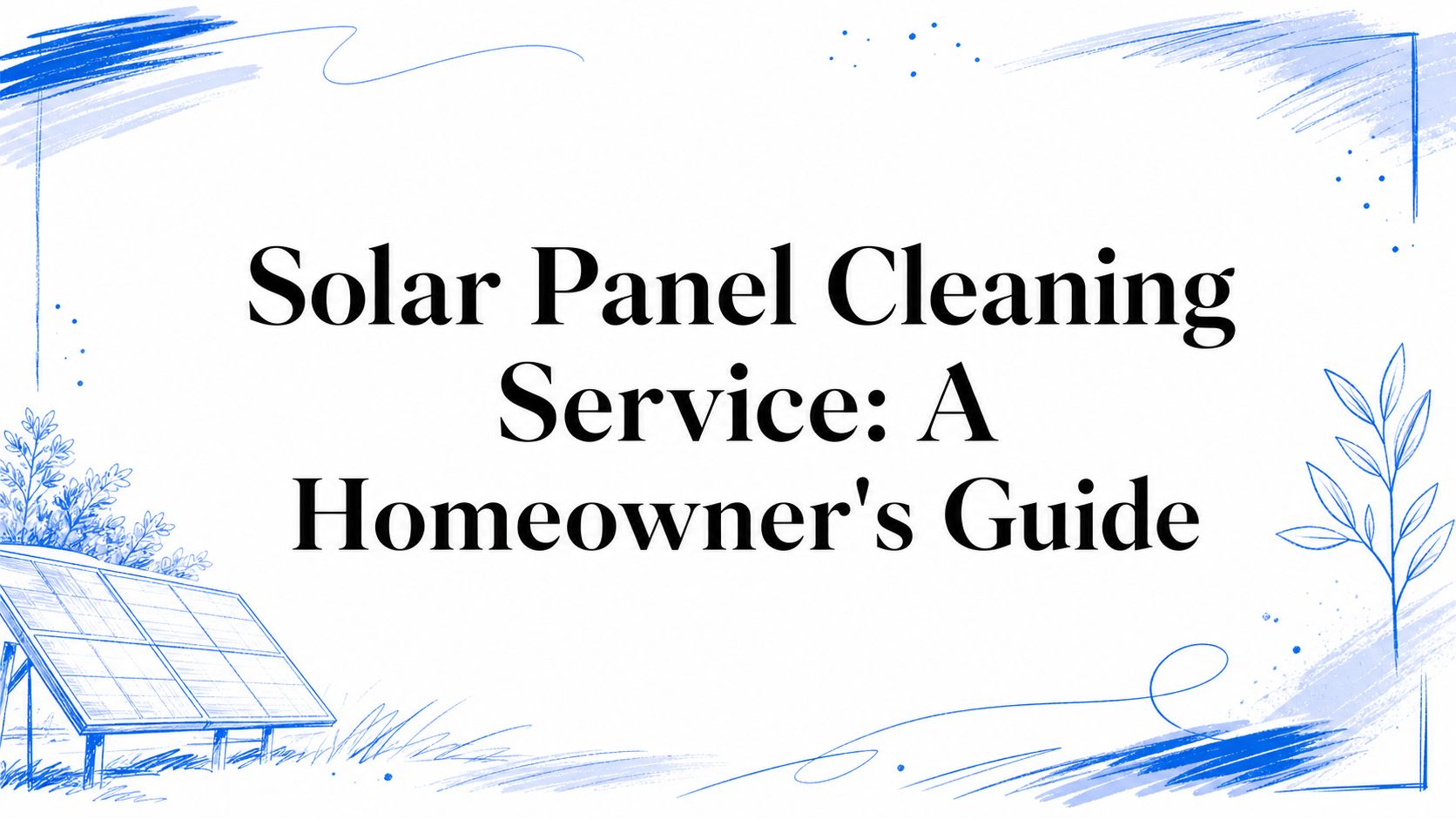 Solar Panel Cleaning Service: A Homeowner's Guide