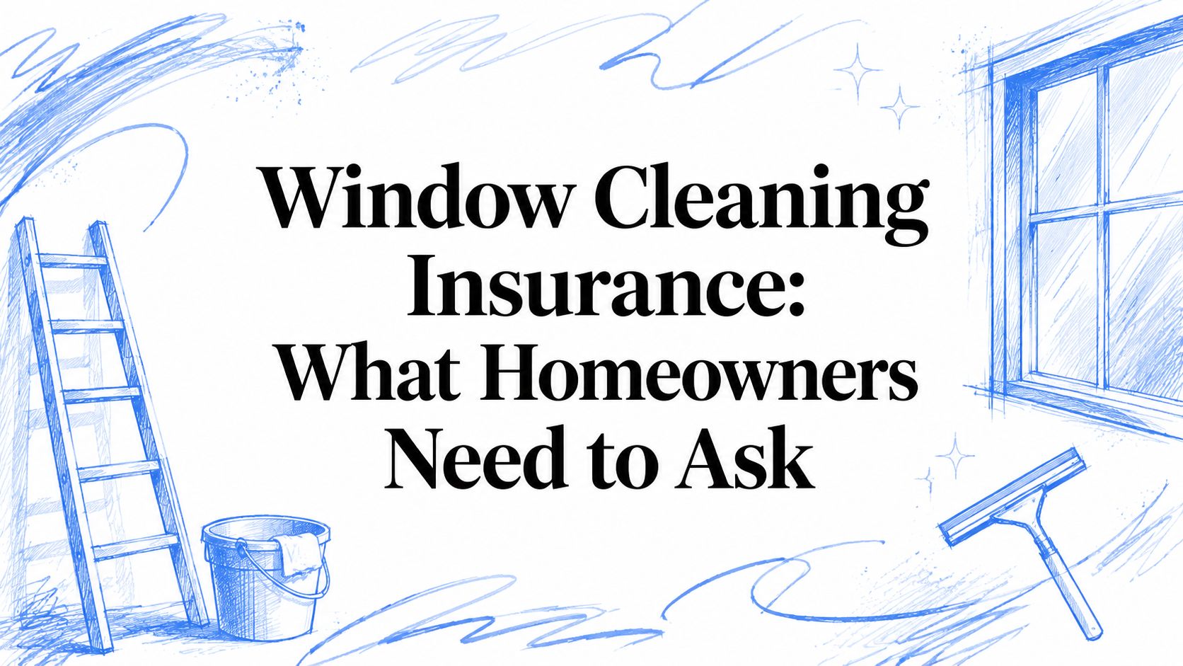 Window Cleaning Insurance: What Homeowners Need to Ask